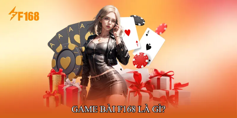 Game Bài F168 Là Gì? Game Bài F168 Là Gì?