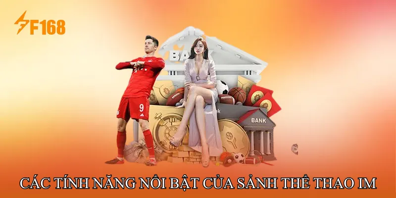 Các tính năng nổi bật của Sảnh Thể Thao IM Các tính năng nổi bật của Sảnh Thể Thao IM